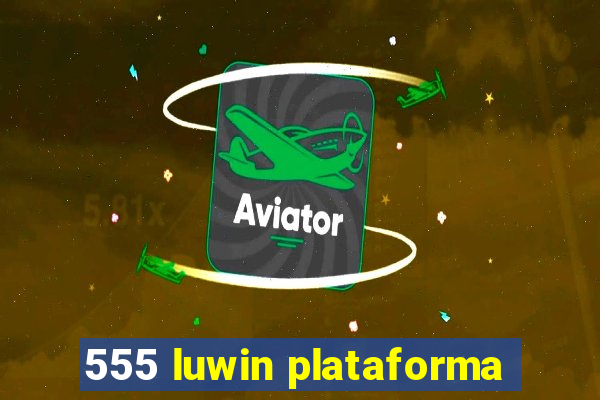 555 luwin plataforma